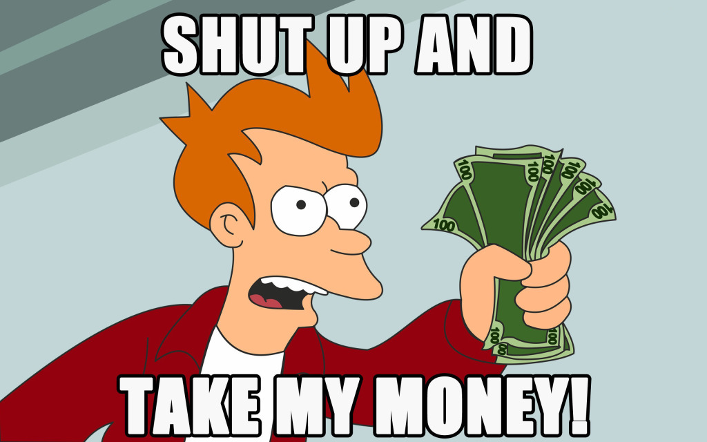 http://procrasti-nation.eu/wp-content/uploads/Shut-up-and-take-my-money.jpg